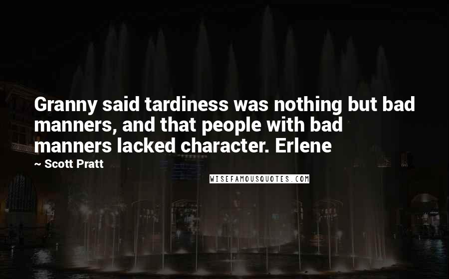 Scott Pratt Quotes: Granny said tardiness was nothing but bad manners, and that people with bad manners lacked character. Erlene