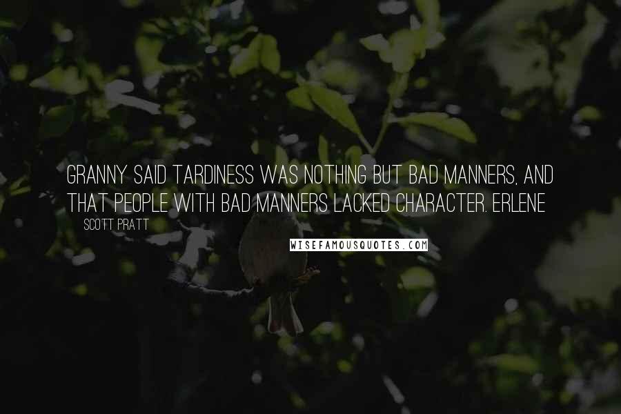 Scott Pratt Quotes: Granny said tardiness was nothing but bad manners, and that people with bad manners lacked character. Erlene
