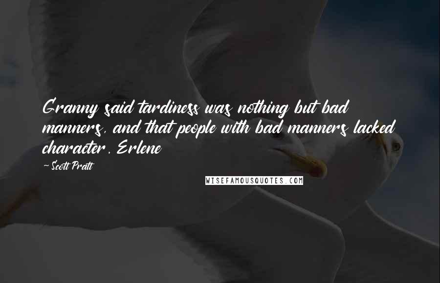 Scott Pratt Quotes: Granny said tardiness was nothing but bad manners, and that people with bad manners lacked character. Erlene