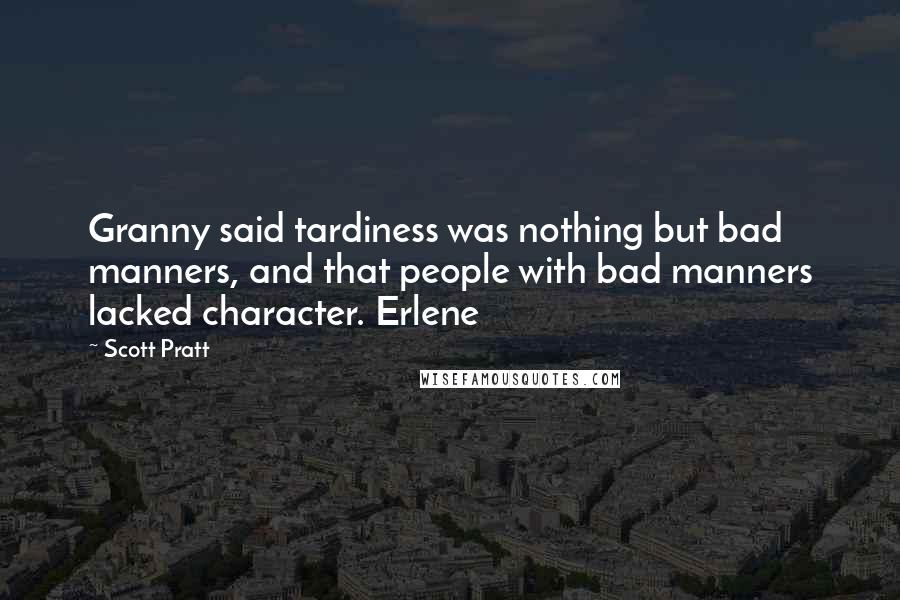 Scott Pratt Quotes: Granny said tardiness was nothing but bad manners, and that people with bad manners lacked character. Erlene