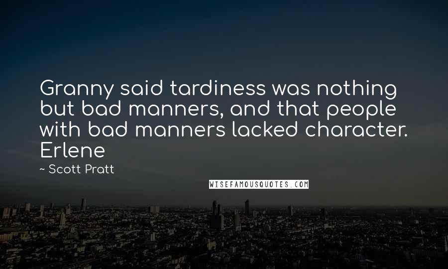 Scott Pratt Quotes: Granny said tardiness was nothing but bad manners, and that people with bad manners lacked character. Erlene