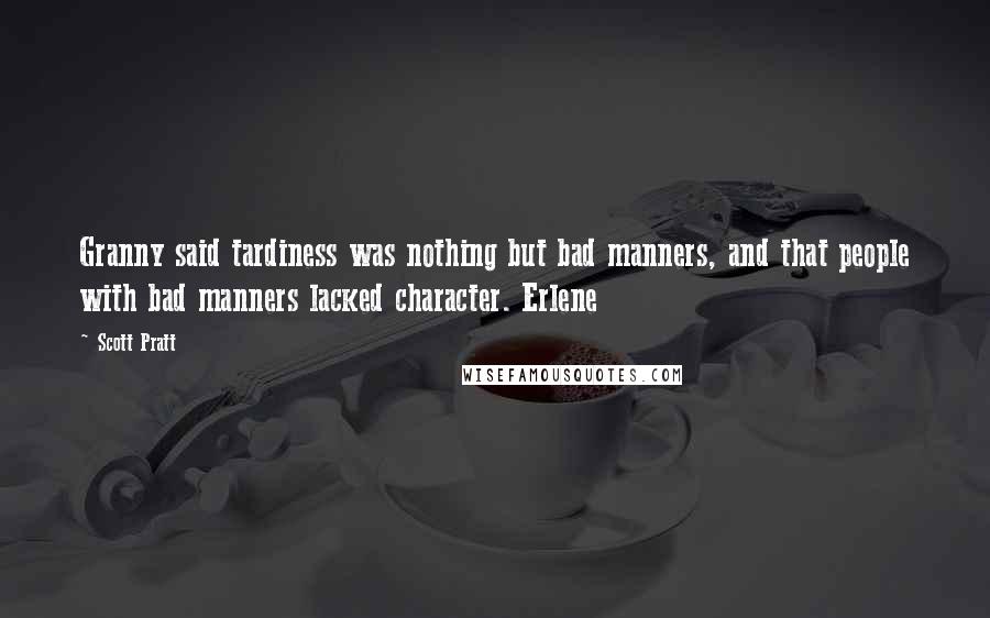 Scott Pratt Quotes: Granny said tardiness was nothing but bad manners, and that people with bad manners lacked character. Erlene