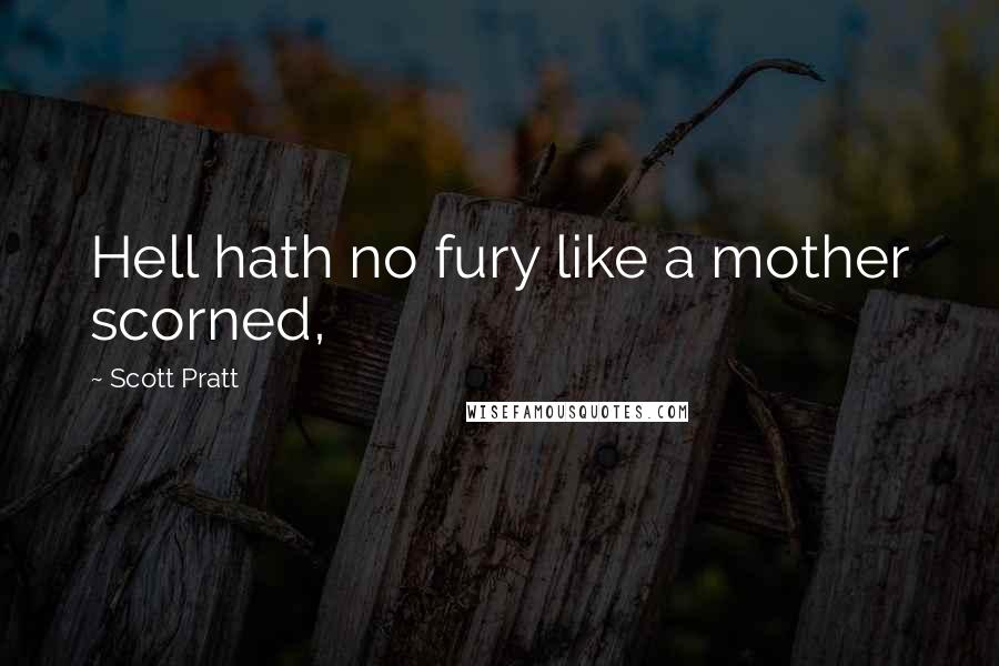 Scott Pratt Quotes: Hell hath no fury like a mother scorned,