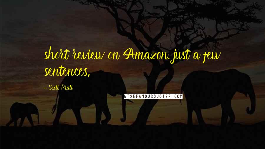 Scott Pratt Quotes: short review on Amazon, just a few sentences.