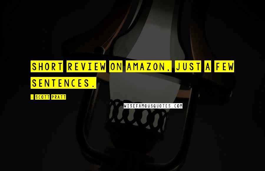 Scott Pratt Quotes: short review on Amazon, just a few sentences.