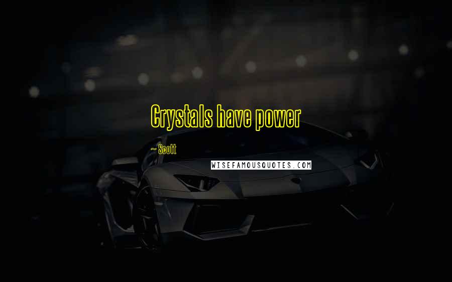 Scott Quotes: Crystals have power