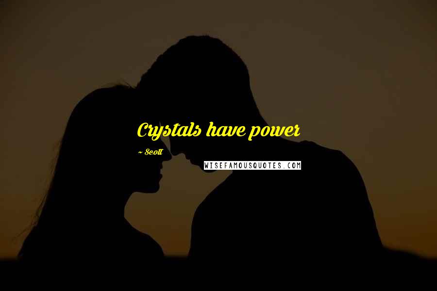 Scott Quotes: Crystals have power