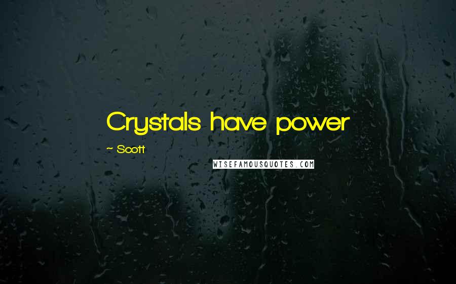 Scott Quotes: Crystals have power