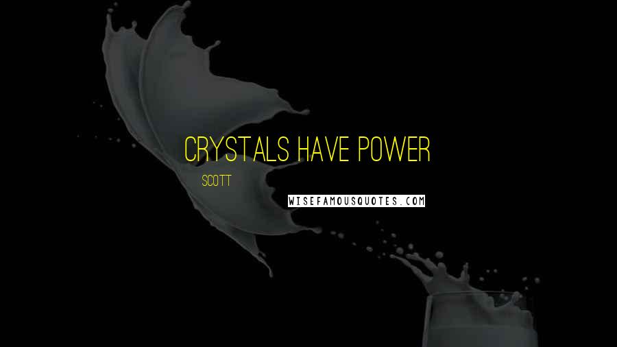 Scott Quotes: Crystals have power