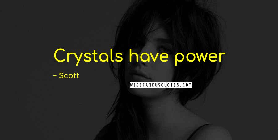 Scott Quotes: Crystals have power