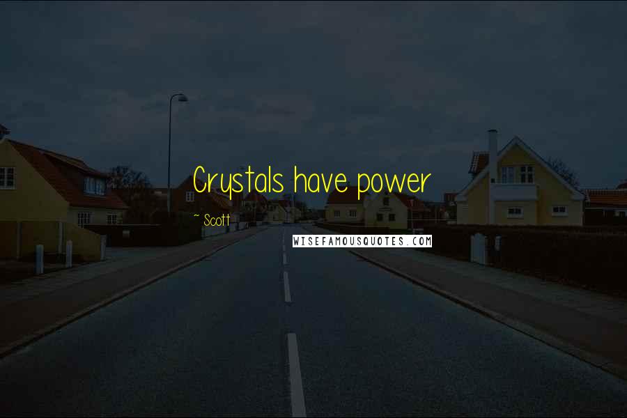 Scott Quotes: Crystals have power
