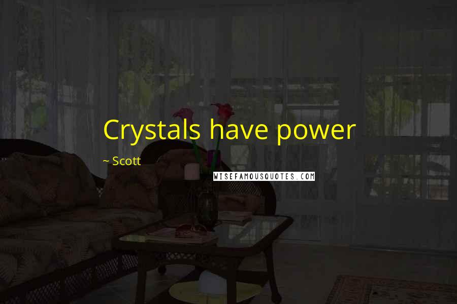 Scott Quotes: Crystals have power