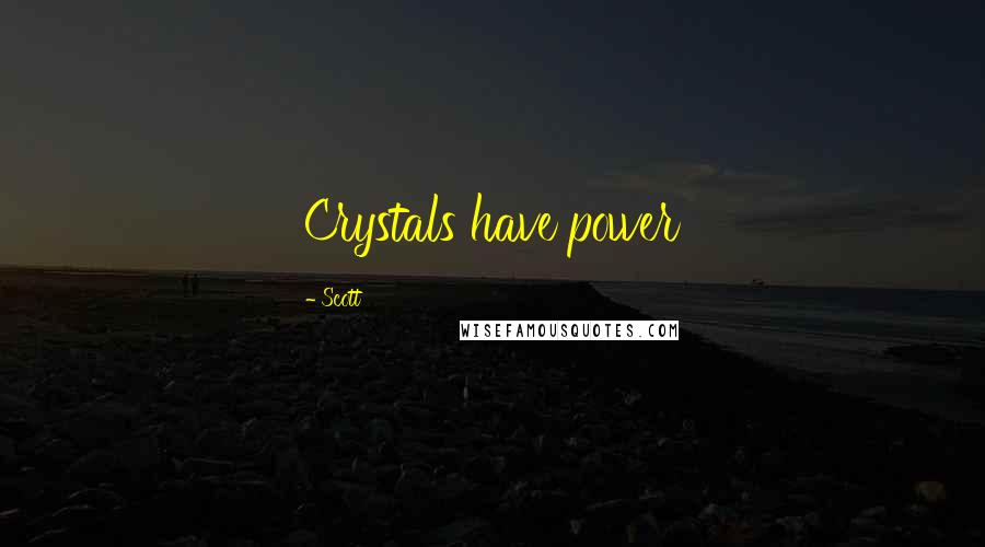 Scott Quotes: Crystals have power