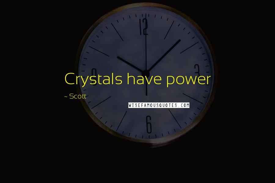 Scott Quotes: Crystals have power