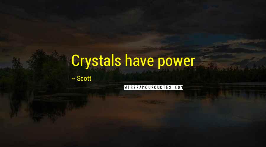 Scott Quotes: Crystals have power