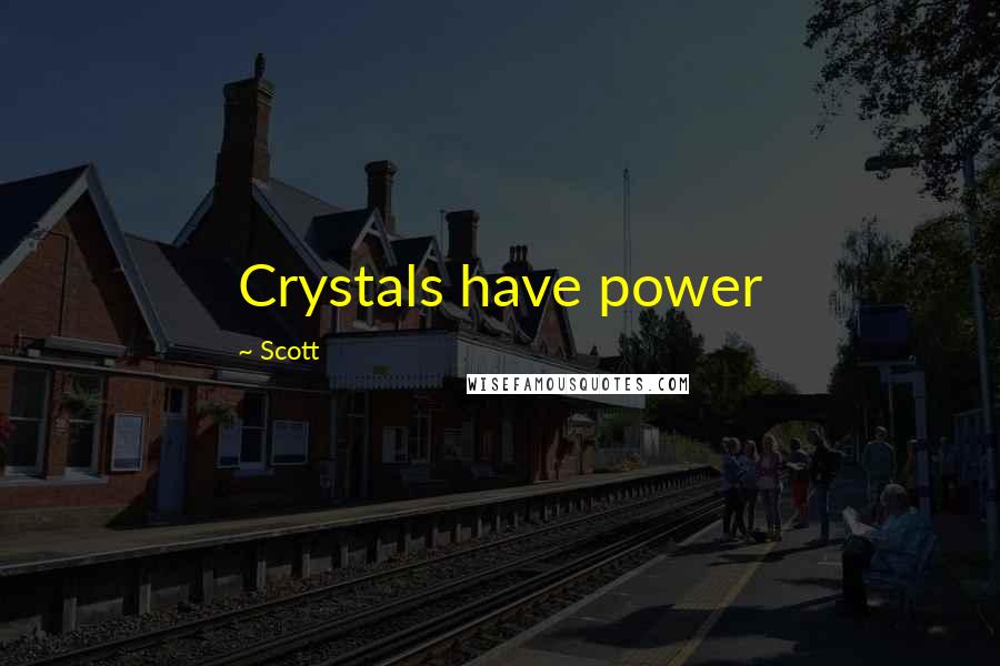 Scott Quotes: Crystals have power