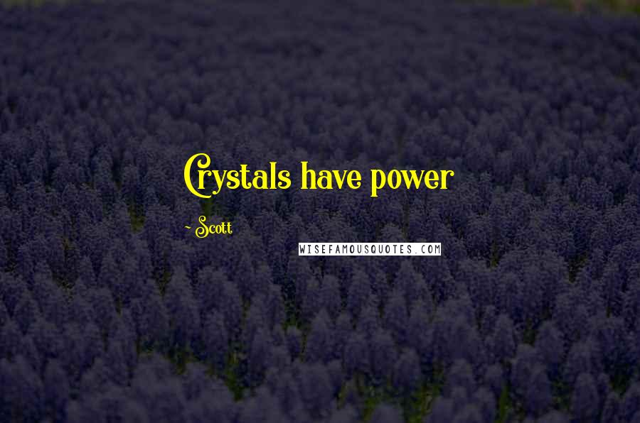 Scott Quotes: Crystals have power