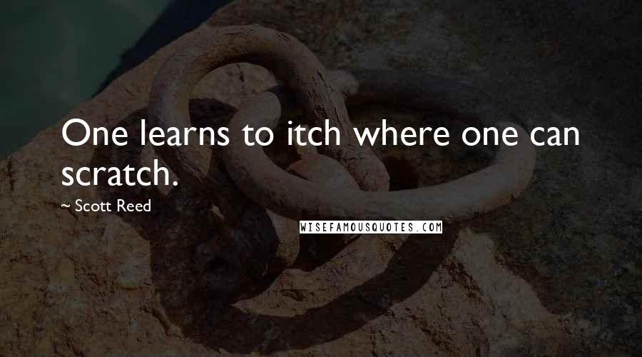 Scott Reed Quotes: One learns to itch where one can scratch.