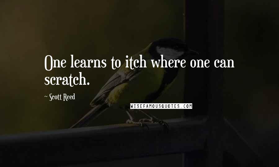 Scott Reed Quotes: One learns to itch where one can scratch.