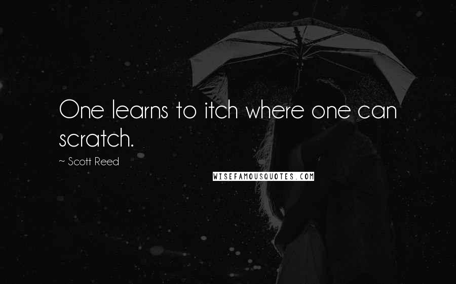 Scott Reed Quotes: One learns to itch where one can scratch.