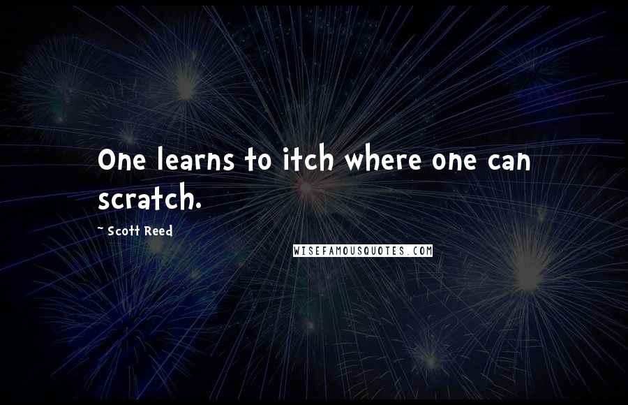 Scott Reed Quotes: One learns to itch where one can scratch.