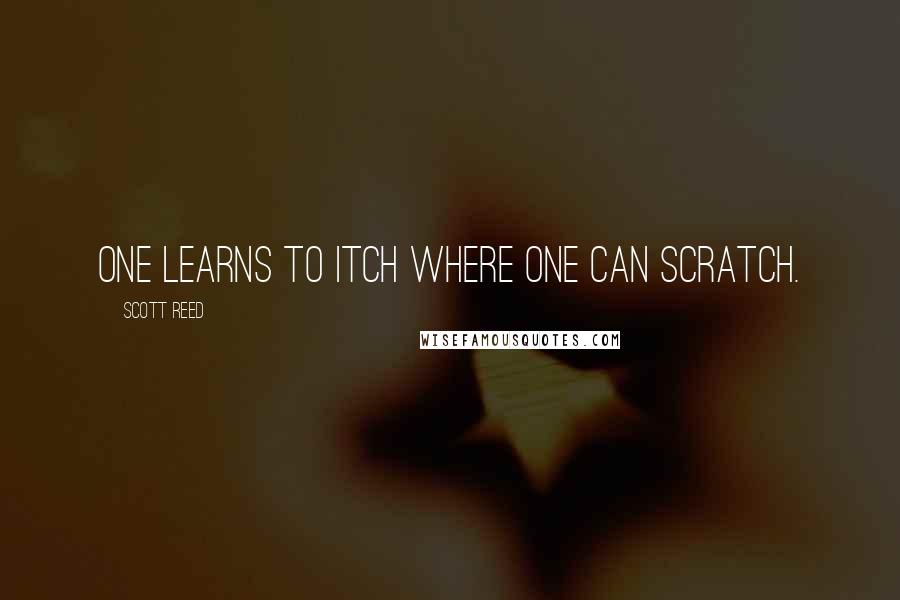 Scott Reed Quotes: One learns to itch where one can scratch.