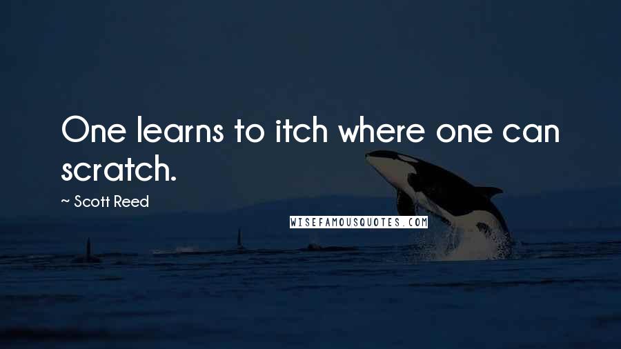 Scott Reed Quotes: One learns to itch where one can scratch.