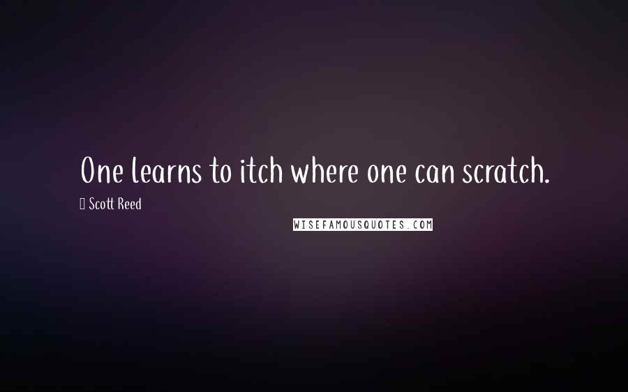 Scott Reed Quotes: One learns to itch where one can scratch.