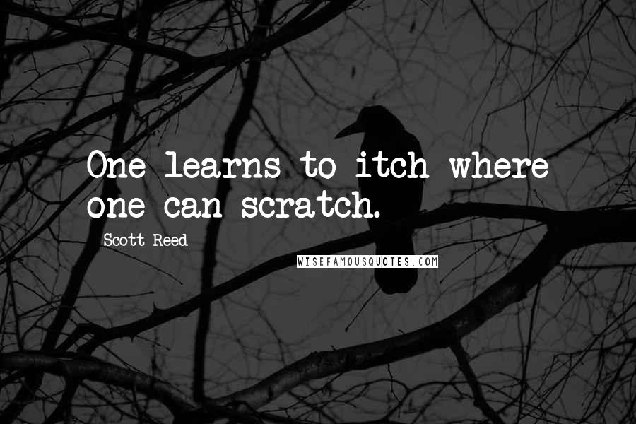 Scott Reed Quotes: One learns to itch where one can scratch.