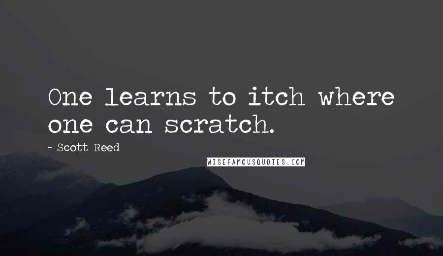 Scott Reed Quotes: One learns to itch where one can scratch.
