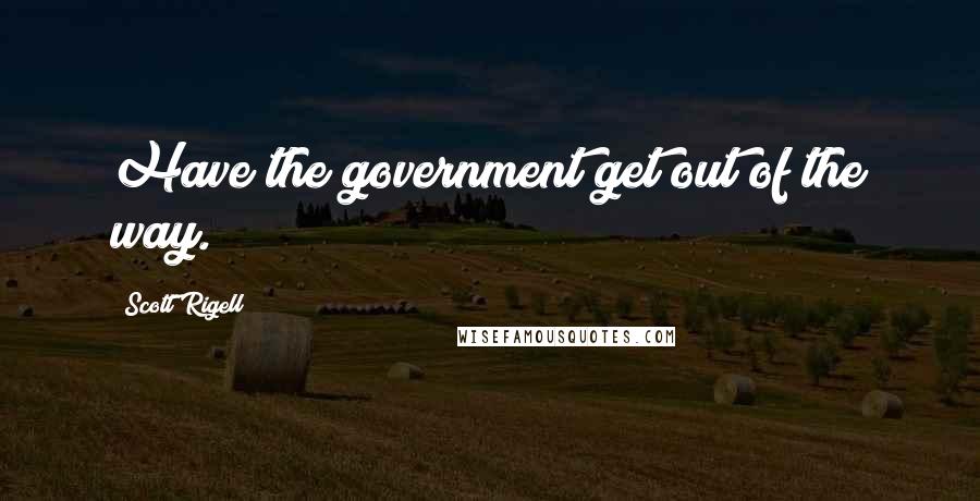 Scott Rigell Quotes: Have the government get out of the way.