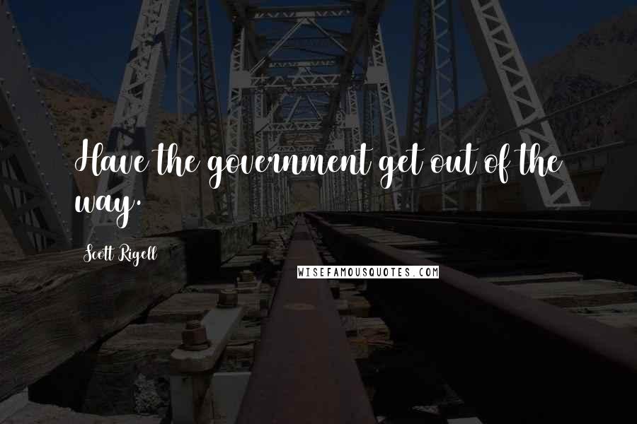 Scott Rigell Quotes: Have the government get out of the way.