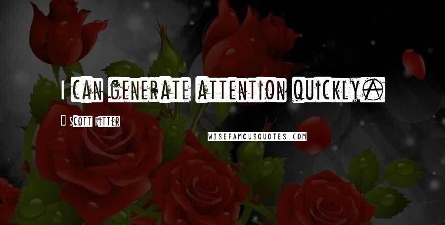 Scott Ritter Quotes: I can generate attention quickly.