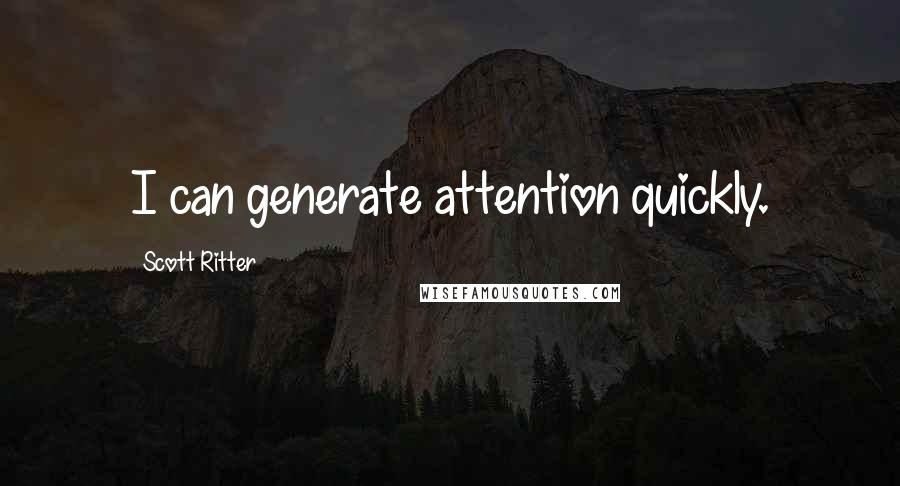 Scott Ritter Quotes: I can generate attention quickly.