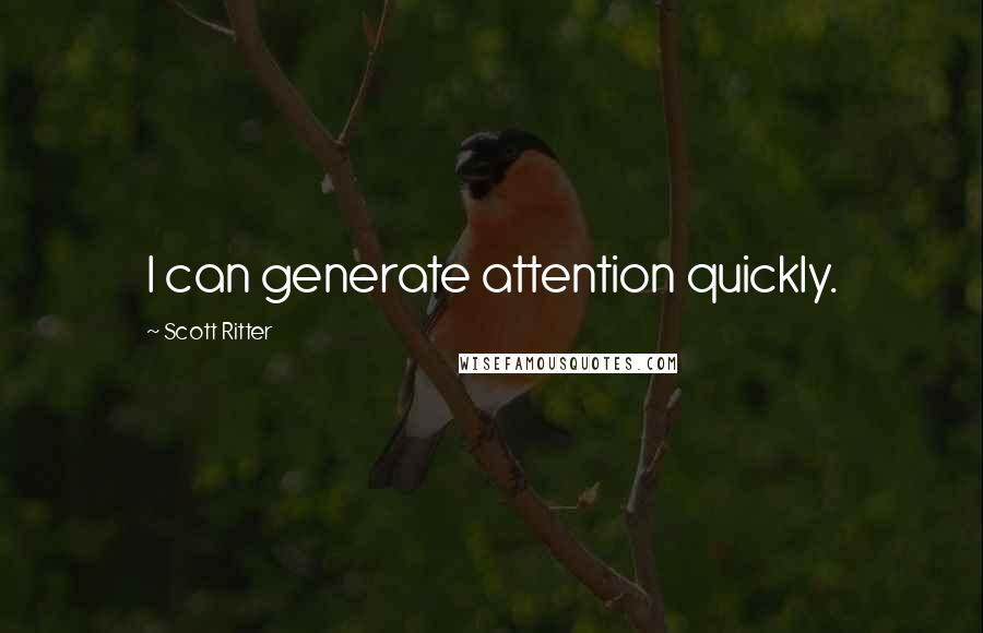 Scott Ritter Quotes: I can generate attention quickly.