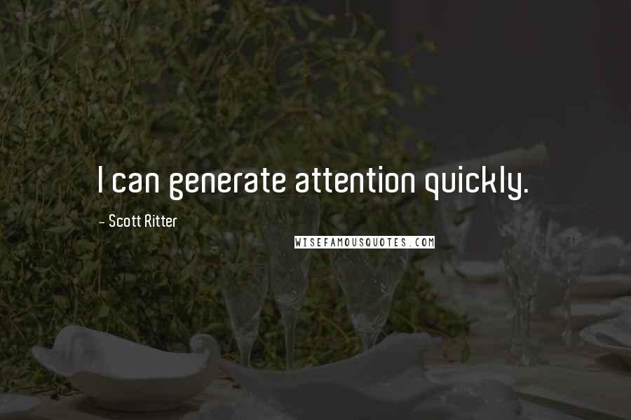 Scott Ritter Quotes: I can generate attention quickly.