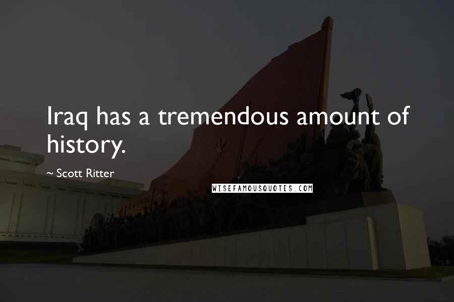 Scott Ritter Quotes: Iraq has a tremendous amount of history.