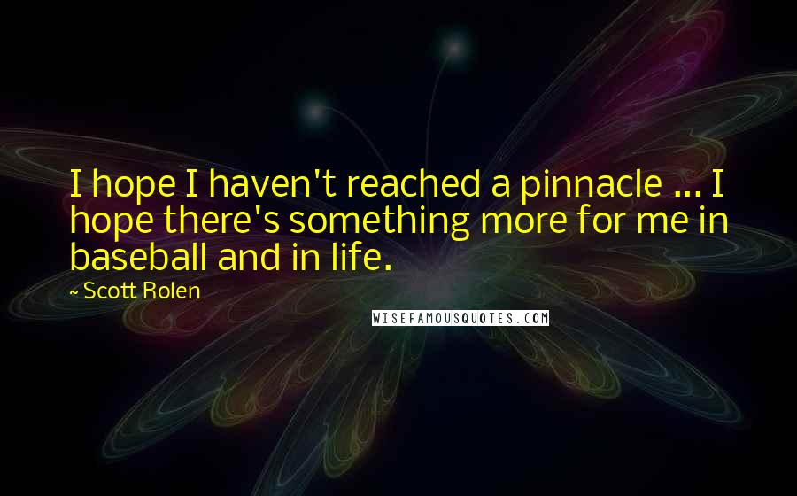Scott Rolen Quotes: I hope I haven't reached a pinnacle ... I hope there's something more for me in baseball and in life.