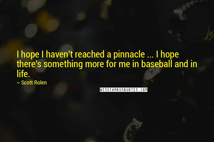 Scott Rolen Quotes: I hope I haven't reached a pinnacle ... I hope there's something more for me in baseball and in life.