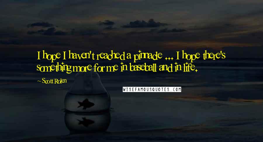 Scott Rolen Quotes: I hope I haven't reached a pinnacle ... I hope there's something more for me in baseball and in life.