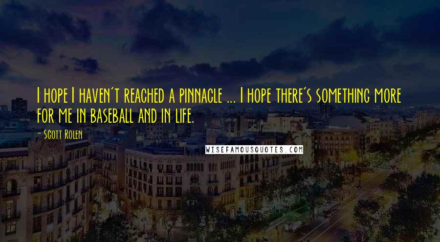 Scott Rolen Quotes: I hope I haven't reached a pinnacle ... I hope there's something more for me in baseball and in life.