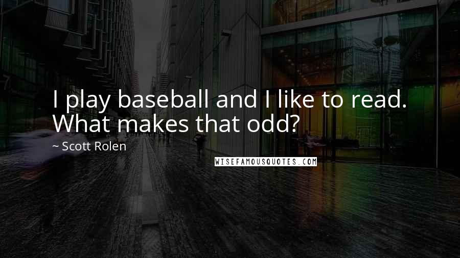 Scott Rolen Quotes: I play baseball and I like to read. What makes that odd?