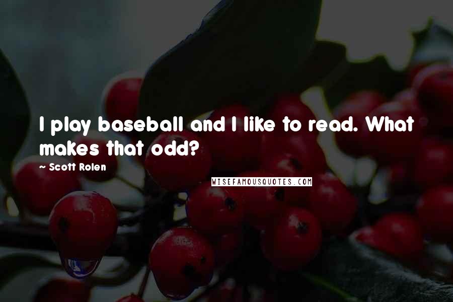 Scott Rolen Quotes: I play baseball and I like to read. What makes that odd?