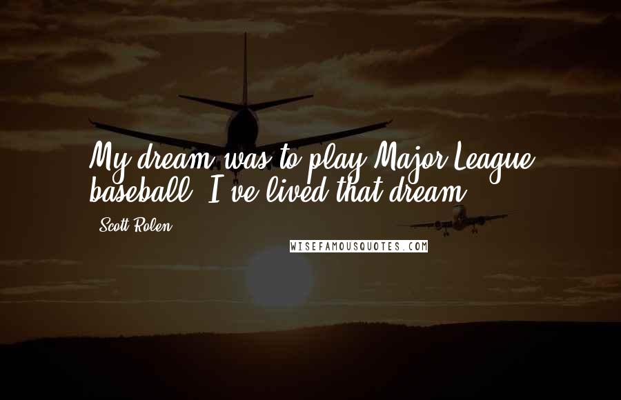 Scott Rolen Quotes: My dream was to play Major League baseball. I've lived that dream.