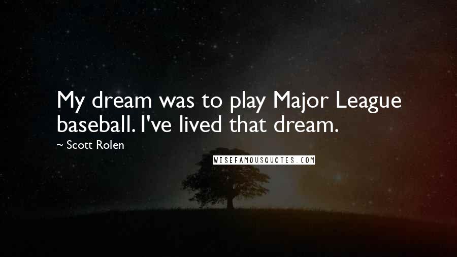 Scott Rolen Quotes: My dream was to play Major League baseball. I've lived that dream.