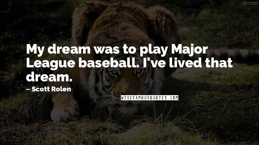 Scott Rolen Quotes: My dream was to play Major League baseball. I've lived that dream.