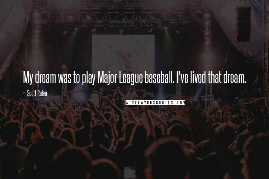 Scott Rolen Quotes: My dream was to play Major League baseball. I've lived that dream.