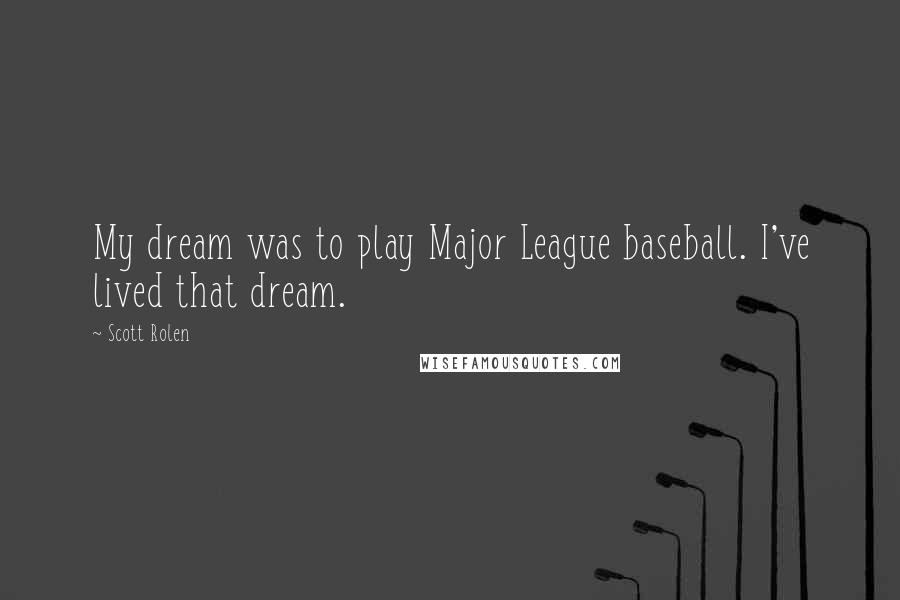 Scott Rolen Quotes: My dream was to play Major League baseball. I've lived that dream.