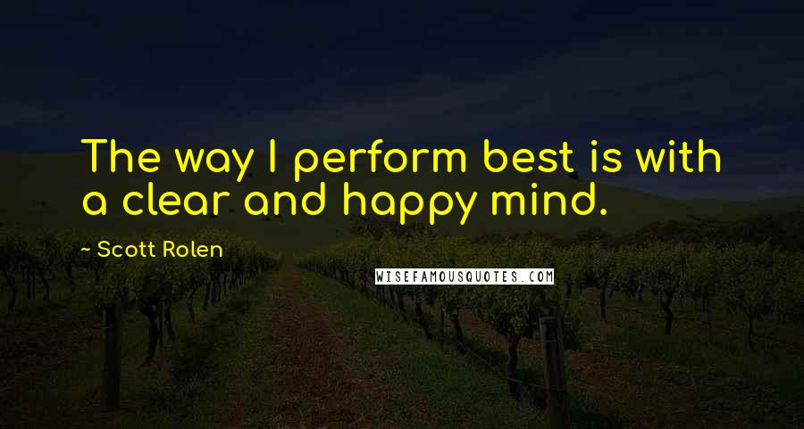 Scott Rolen Quotes: The way I perform best is with a clear and happy mind.