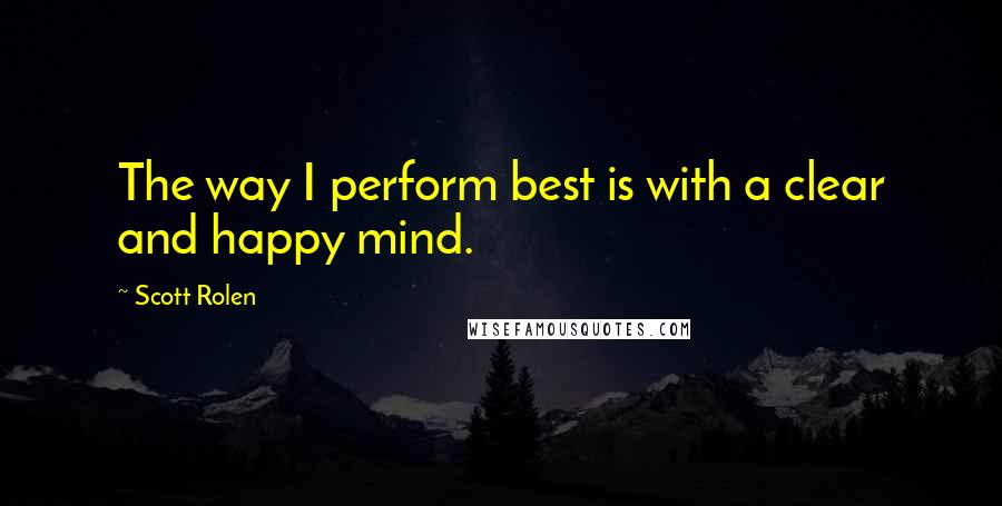 Scott Rolen Quotes: The way I perform best is with a clear and happy mind.